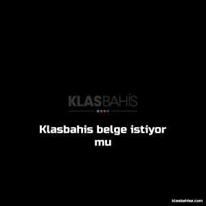 Klasbahis Belge İstiyor Mu?