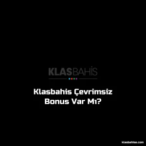 Klasbahis Çevrimsiz Bonus Var Mı?