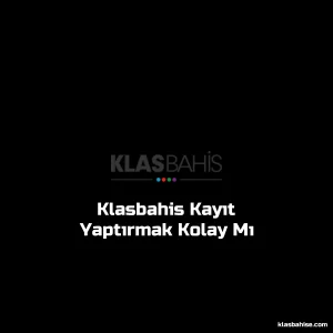 Klasbahis Kayıt Yaptırmak Kolay Mı